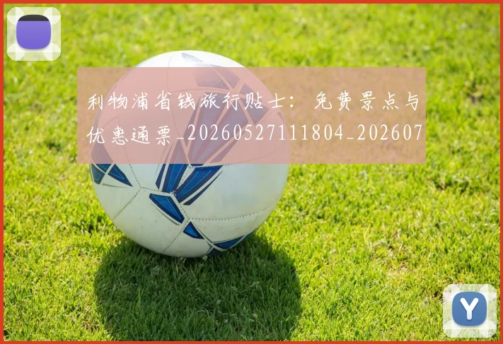 利物浦省钱旅行贴士:免费景点与优惠通票_20260527111804_20260703220259_20260718010343