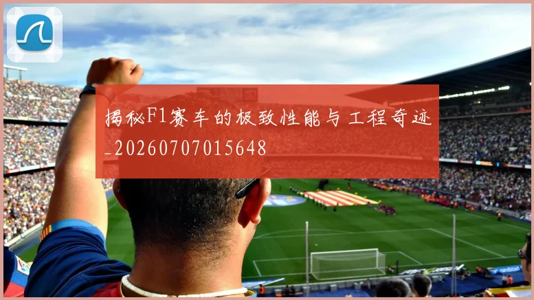 揭秘F1赛车的极致性能与工程奇迹_20260707015648