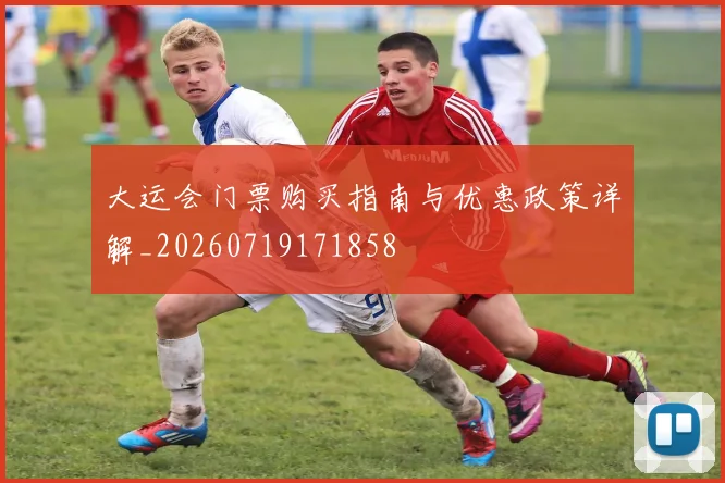 大运会门票购买指南与优惠政策详解_20260719171858